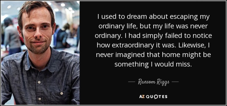 quote-i-used-to-dream-about-escaping-my-ordinary-life-but-my-life-was-never-ordinary-i-had-ransom-riggs-75-22-02